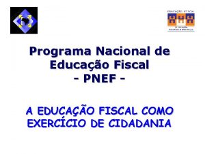 Programa Nacional de Educao Fiscal PNEF A EDUCAO