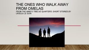 THE ONES WHO WALK AWAY FROM OMELAS FROM