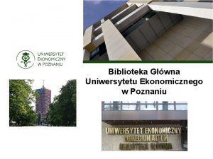 Biblioteka Gwna Uniwersytetu Ekonomicznego w Poznaniu Lokalizacja Biblioteki