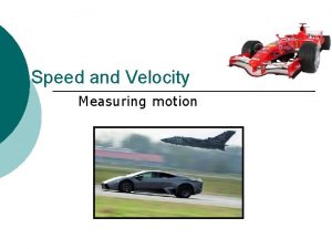 Speed and Velocity Measuring motion What is Motion