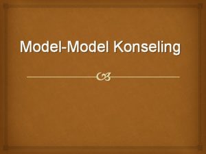 ModelModel Konseling Kompetensi Dasar Mahasiswa dapat menguasai konsep