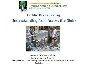 Public Bikesharing Understanding from Across the Globe Susan