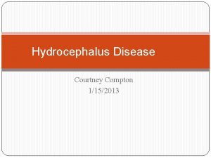 Hydrocephalus Disease Courtney Compton 1152013 What Is Hydrocephalus