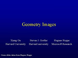 Geometry Images Xiang Gu Harvard University Steven J