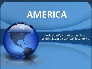 AMERICA I will identify American symbols landmarks and