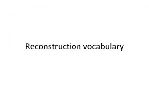 Reconstruction vocabulary Reconstruction The reorganization and rebuilding of