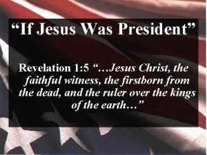 If Jesus Was President Revelation 1 5 Jesus