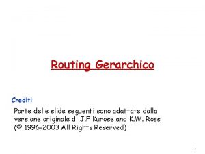 Routing Gerarchico Crediti Parte delle slide seguenti sono