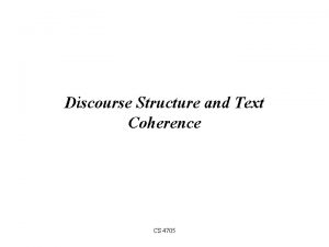 Discourse Structure and Text Coherence CS 4705 What