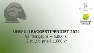 UNGULLBAGGESTIPENDIET 2021 Vandringspris 5 000 kr 2 st