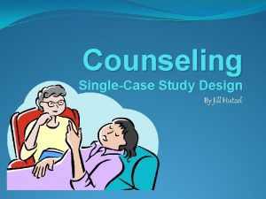 Counseling SingleCase Study Design By Jill Hutzel BackgroundGeneral