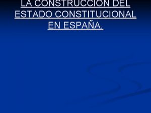 LA CONSTRUCCIN DEL ESTADO CONSTITUCIONAL EN ESPAA CARACTERSTICAS