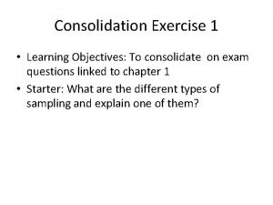 Consolidation Exercise 1 Learning Objectives To consolidate on