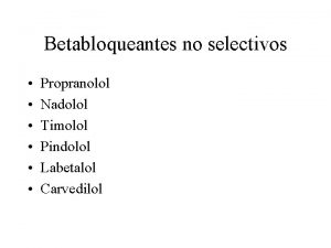 Betabloqueantes no selectivos Propranolol Nadolol Timolol Pindolol Labetalol