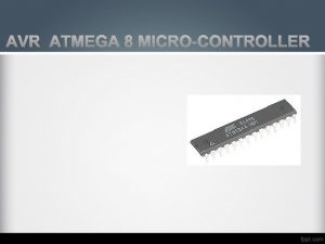 AVR ATMEGA 8 MICROCONTROLLER INTRODUCTION ATmega 8 is