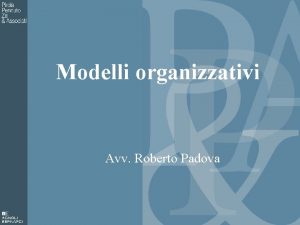 Modelli organizzativi Avv Roberto Padova Le finalit del