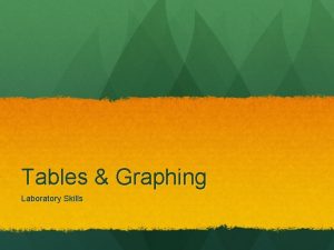 Tables Graphing Laboratory Skills Basic Tables or charts
