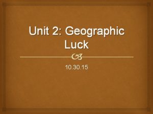 Unit 2 Geographic Luck 10 30 15 Unit