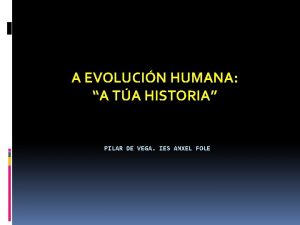 A EVOLUCIN HUMANA A TA HISTORIA PILAR DE