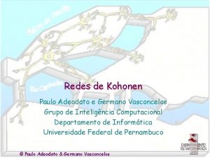 Redes de Kohonen Paulo Adeodato e Germano Vasconcelos