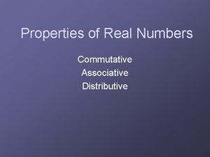 Properties of Real Numbers Commutative Associative Distributive Commutative