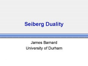 Seiberg Duality James Barnard University of Durham SUSY