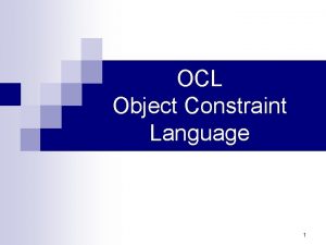 OCL Object Constraint Language 1 Outline Motivation Basics