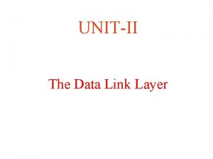 UNITII The Data Link Layer Data Link Layer