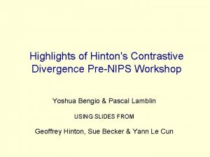 Highlights of Hintons Contrastive Divergence PreNIPS Workshop Yoshua