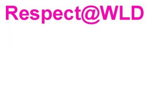 RespectWLD Respect Learning Respect Students Respect Staff Respect