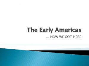 The Early Americas HOW WE GOT HERE HOHOKAM