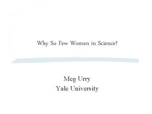Why So Few Women in Science Meg Urry