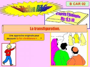 B CAR 02 La transfiguration Une approche originale