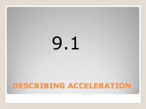 9 1 DESCRIBING ACCELERATION Learning Outcomes Acceleration is