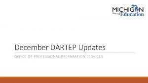 December DARTEP Updates OFFICE OF PROFESSIONAL PREPARATION SERVICES