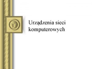 Urzdzenia sieci komputerowych Najwaniejsze elementy sprztu l serwery