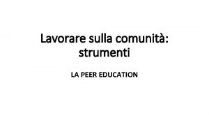 Lavorare sulla comunit strumenti LA PEER EDUCATION Men