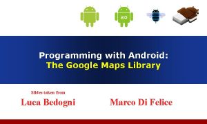 Programming with Android The Google Maps Library Slides