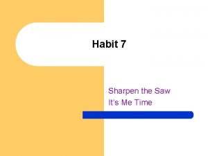 Habit 7 Sharpen the Saw Its Me Time