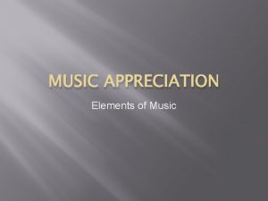 MUSIC APPRECIATION Elements of Music Rhythm Element of