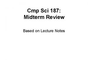 Cmp Sci 187 Midterm Review Based on Lecture