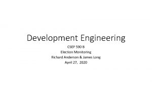 Development Engineering CSEP 590 B Election Monitoring Richard