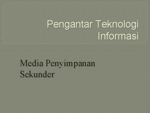 Pengantar Teknologi Informasi Media Penyimpanan Sekunder Pengertian Storage