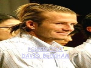 POWERPOINT DAVID BECKHAM David Beckham 1 Wie is