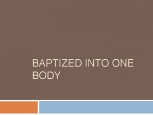 BAPTIZED INTO ONE BODY Baptism proclaims the Gospel