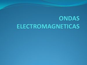 ONDAS ELECTROMAGNETICAS TIPOS DE RADIACION ELECTROMAGNETICA Ondas de