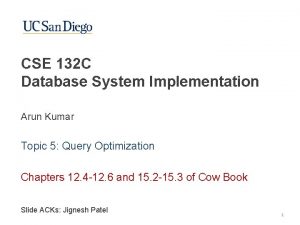 CSE 132 C Database System Implementation Arun Kumar