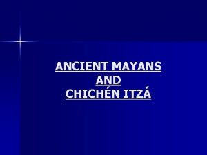 ANCIENT MAYANS AND CHICHN ITZ Chichn Itz n