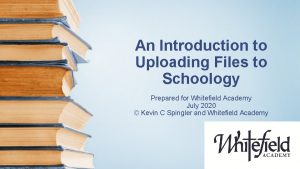 An Introduction to Uploading Files to Schoology Prepared