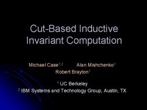 CutBased Inductive Invariant Computation Michael Case 1 2